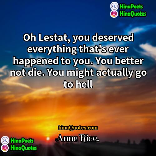 Anne Rice Quotes | Oh Lestat, you deserved everything that's ever